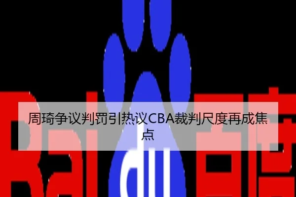周琦争议判罚引热议CBA裁判尺度再成焦点
